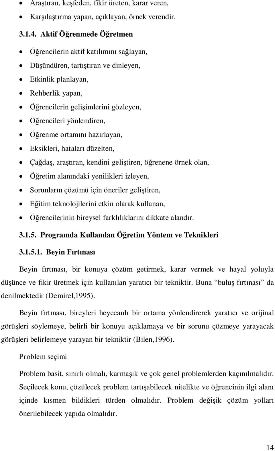 yönlendiren, Öğrenme ortamını hazırlayan, Eksikleri, hataları düzelten, Çağdaş, araştıran, kendini geliştiren, öğrenene örnek olan, Öğretim alanındaki yenilikleri izleyen, Sorunların çözümü için