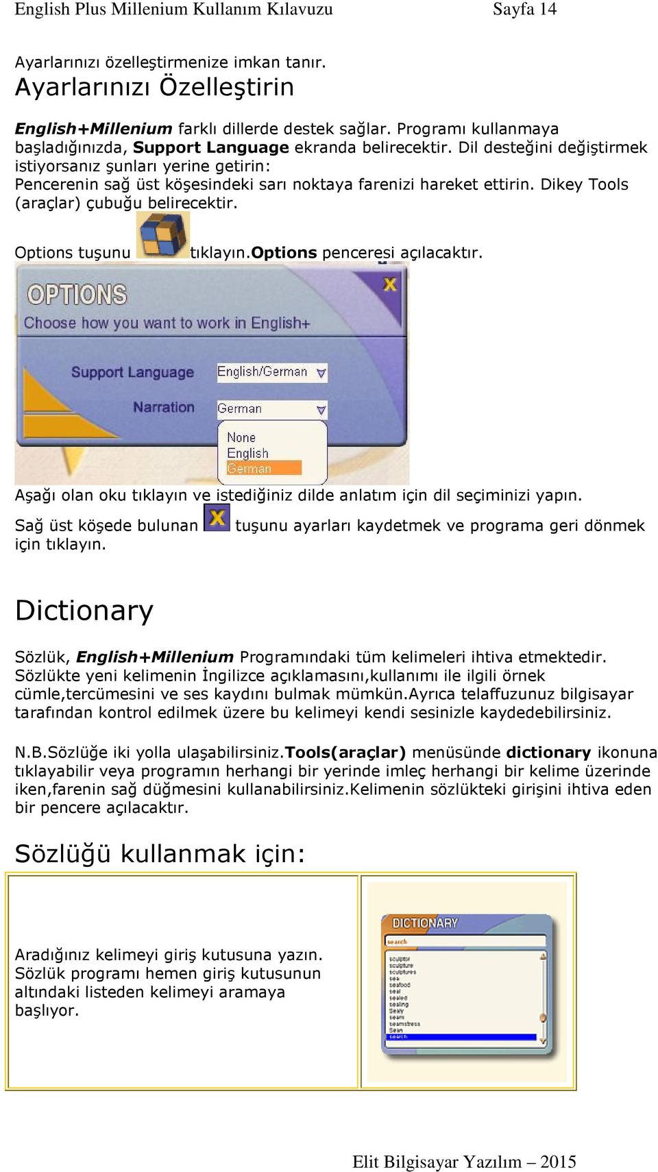 Dil desteğini değiştirmek istiyorsanız şunları yerine getirin: Pencerenin sağ üst köşesindeki sarı noktaya farenizi hareket ettirin. Dikey Tools (araçlar) çubuğu belirecektir. Options tuşunu tıklayın.