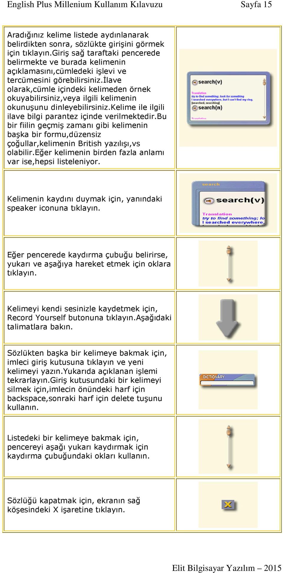 ilave olarak,cümle içindeki kelimeden örnek okuyabilirsiniz,veya ilgili kelimenin okunuşunu dinleyebilirsiniz.kelime ile ilgili ilave bilgi parantez içinde verilmektedir.