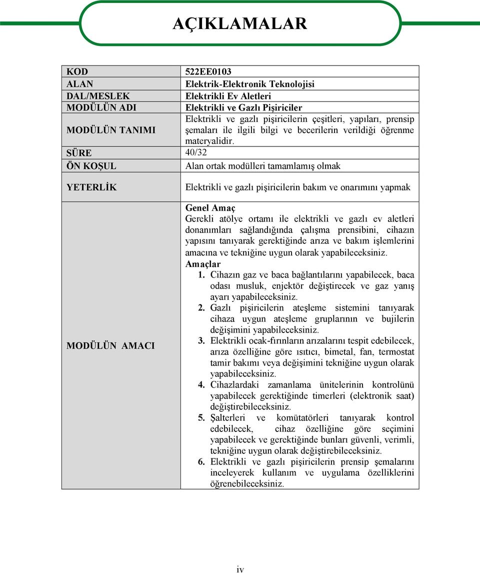 SÜRE 40/32 ÖN KOŞUL Alan ortak modülleri tamamlamış olmak YETERLİK MODÜLÜN AMACI Elektrikli ve gazlı pişiricilerin bakım ve onarımını yapmak Genel Amaç Gerekli atölye ortamı ile elektrikli ve gazlı