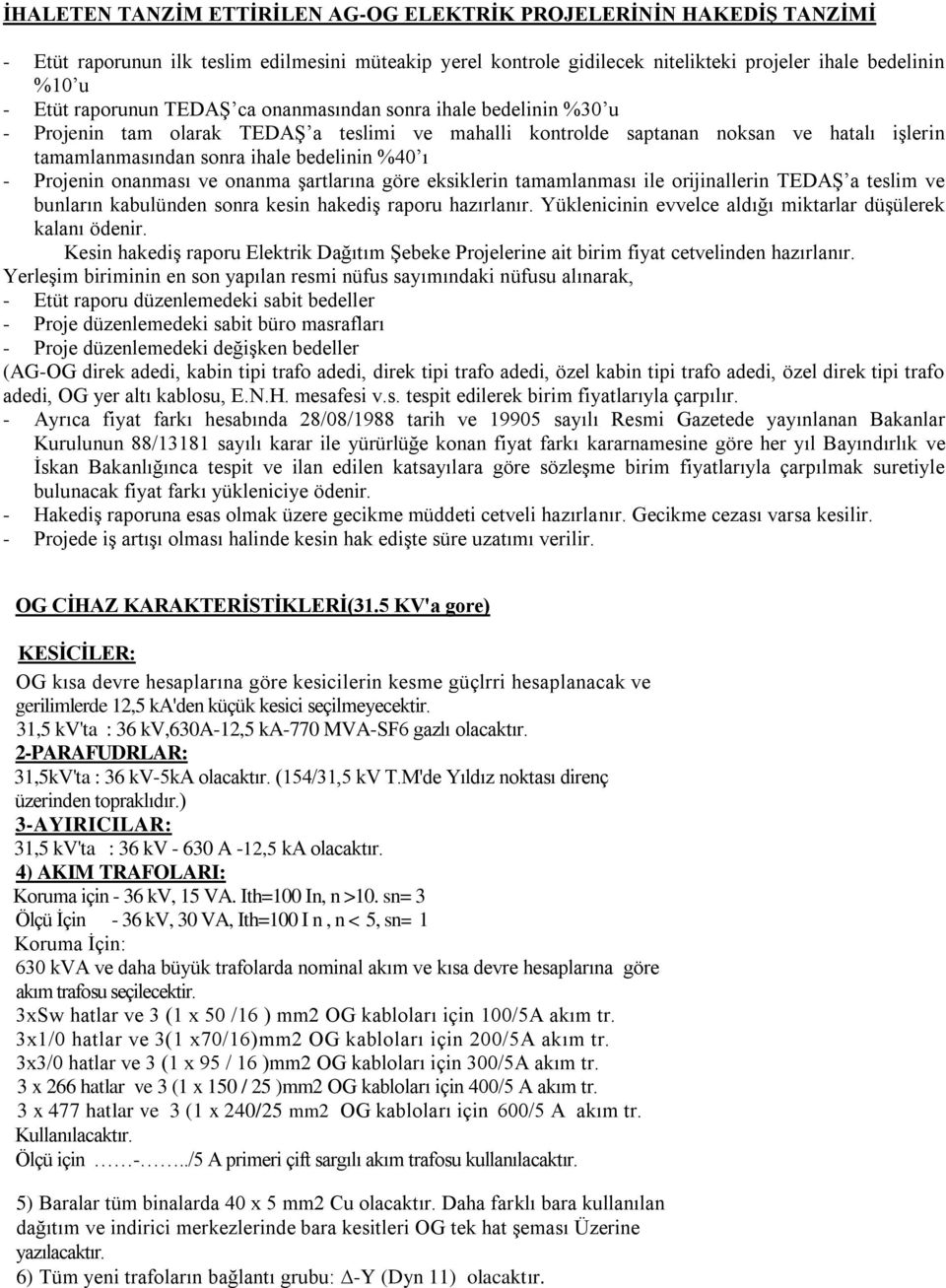 Projenin onanması ve onanma şartlarına göre eksiklerin tamamlanması ile orijinallerin TEDAŞ a teslim ve bunların kabulünden sonra kesin hakediş raporu hazırlanır.