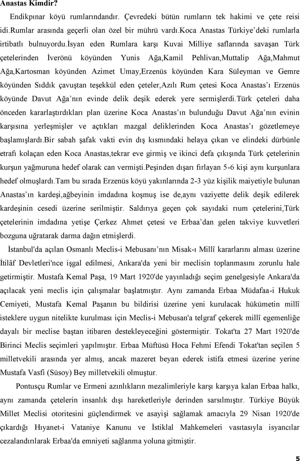 isyan eden Rumlara karşı Kuvai Milliye saflarında savaşan Türk çetelerinden İverönü köyünden Yunis Ağa,Kamil Pehlivan,Muttalip Ağa,Mahmut Ağa,Kartosman köyünden Azimet Umay,Erzenüs köyünden Kara