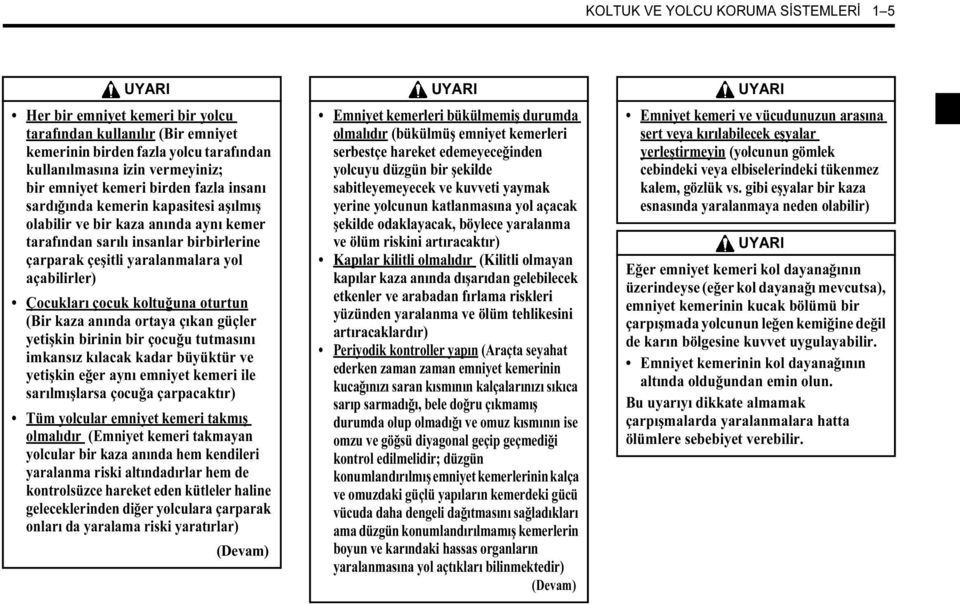 Çocukları çocuk koltuğuna oturtun (Bir kaza anında ortaya çıkan güçler yetişkin birinin bir çocuğu tutmasını imkansız kılacak kadar büyüktür ve yetişkin eğer aynı emniyet kemeri ile sarılmışlarsa