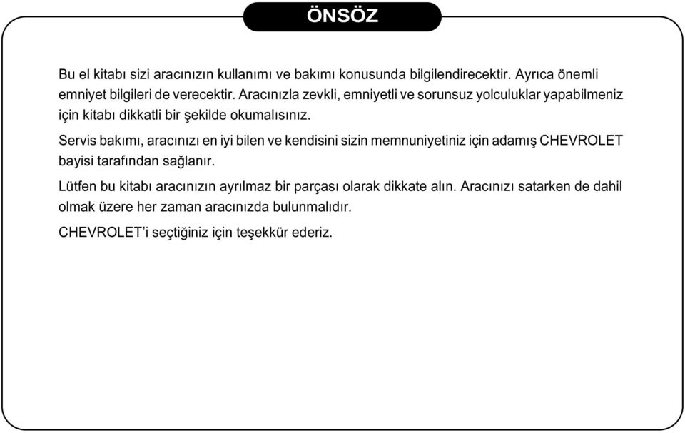 Servis bakımı, aracınızı en iyi bilen ve kendisini sizin memnuniyetiniz için adamış CHEVROLET bayisi tarafından sağlanır.