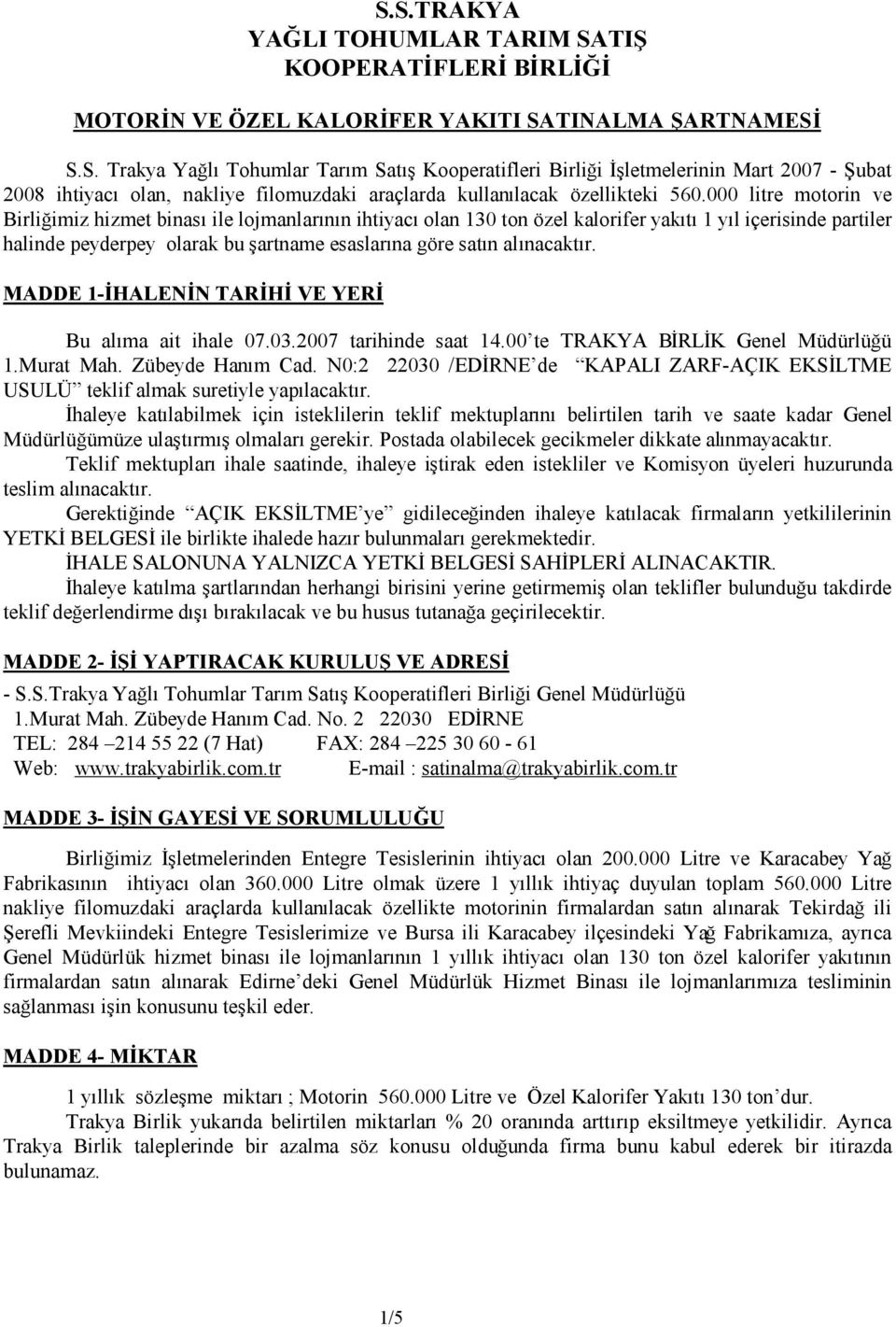 alınacaktır. MADDE 1-İHALENİN TARİHİ VE YERİ Bu alıma ait ihale 07.03.2007 tarihinde saat 14.00 te TRAKYA BİRLİK Genel Müdürlüğü 1.Murat Mah. Zübeyde Hanım Cad.