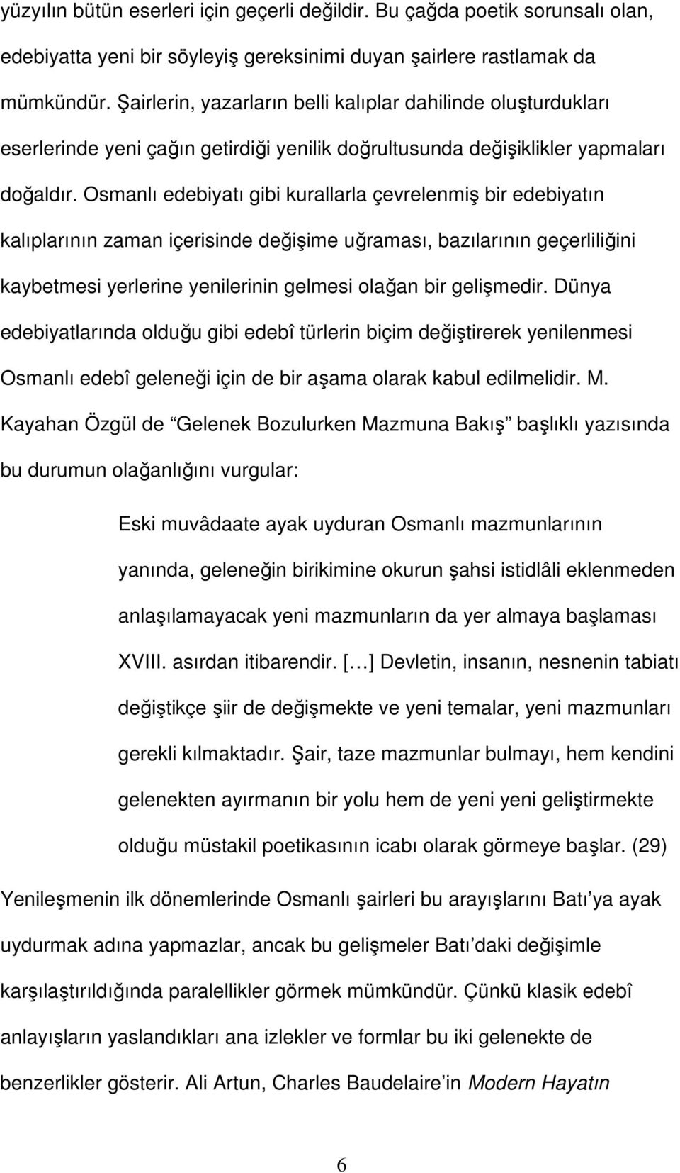 Osmanlı edebiyatı gibi kurallarla çevrelenmiş bir edebiyatın kalıplarının zaman içerisinde değişime uğraması, bazılarının geçerliliğini kaybetmesi yerlerine yenilerinin gelmesi olağan bir gelişmedir.