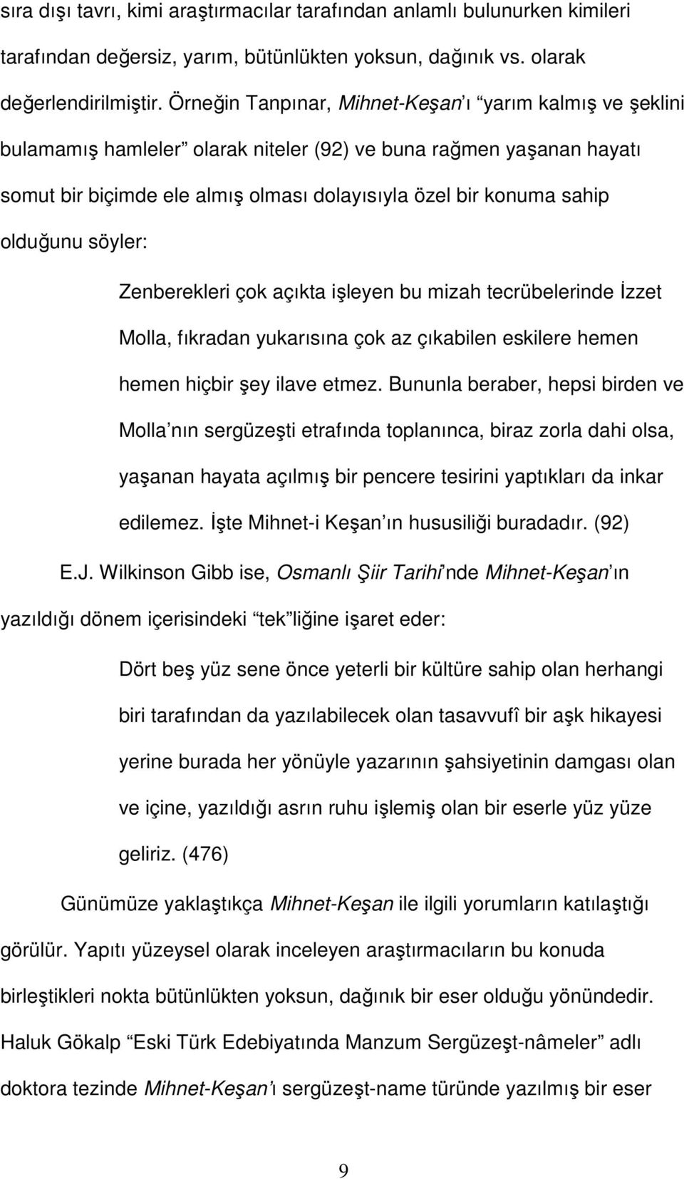 olduğunu söyler: Zenberekleri çok açıkta işleyen bu mizah tecrübelerinde İzzet Molla, fıkradan yukarısına çok az çıkabilen eskilere hemen hemen hiçbir şey ilave etmez.