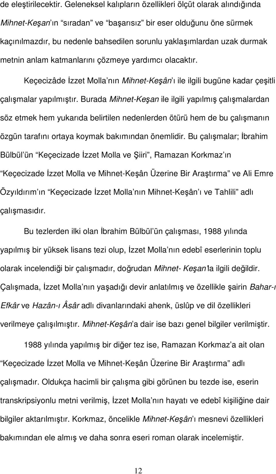 metnin anlam katmanlarını çözmeye yardımcı olacaktır. Keçecizâde İzzet Molla nın Mihnet-Keşân ı ile ilgili bugüne kadar çeşitli çalışmalar yapılmıştır.