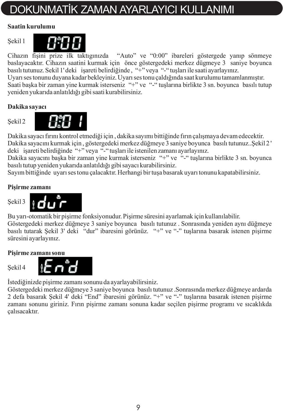 Uyarı ses tonunu duyana kadar bekleyiniz. Uyarı ses tonu çaldığında saat kurulumu tamamlanmıştır. Saati başka bir zaman yine kurmak isterseniz + ve - tuşlarına birlikte 3 sn.