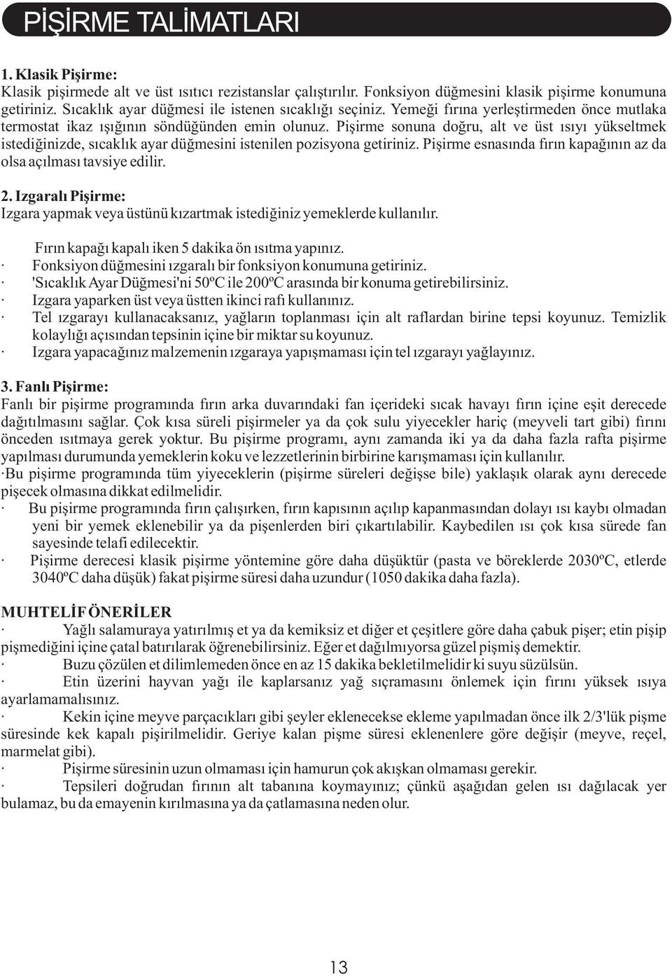 Pişirme sonuna doğru, alt ve üst ısıyı yükseltmek istediğinizde, sıcaklık ayar düğmesini istenilen pozisyona getiriniz. Pişirme esnasında fırın kapağının az da olsa açılması tavsiye edilir. 2.