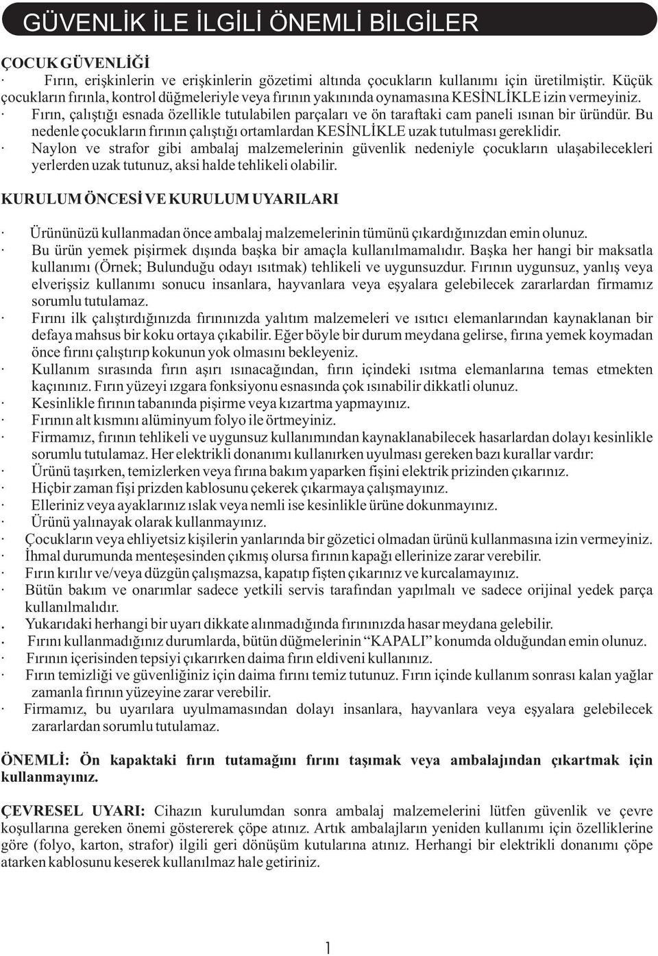 Fırın, çalıştığı esnada özellikle tutulabilen parçaları ve ön taraftaki cam paneli ısınan bir üründür. Bu nedenle çocukların fırının çalıştığı ortamlardan KESİNLİKLE uzak tutulması gereklidir.