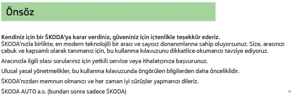 Size, aracınızı çabuk ve kapsamlı olarak tanımanız için, bu kullanma kılavuzunu dikkatlice okumanızı tavsiye ediyoruz.