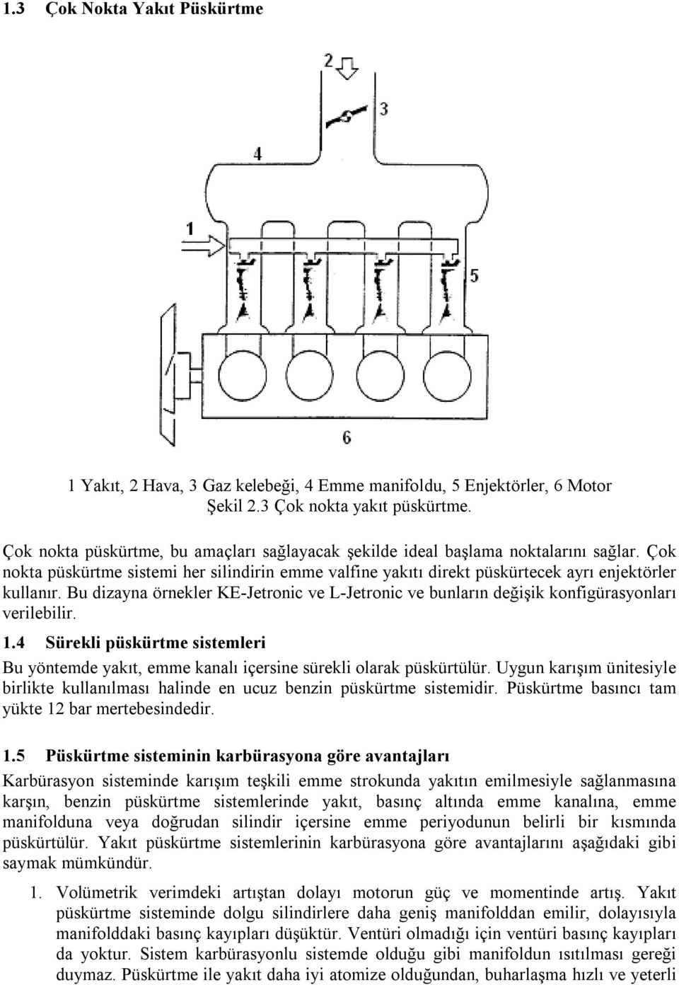 Bu dizayna örnekler KE-Jetronic ve L-Jetronic ve bunların değişik konfigürasyonları verilebilir. 1.4 Sürekli püskürtme sistemleri Bu yöntemde yakıt, emme kanalı içersine sürekli olarak püskürtülür.