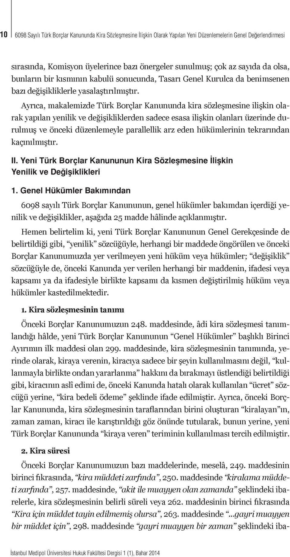 Ayrıca, makalemizde Türk Borçlar Kanununda kira sözleşmesine ilişkin olarak yapılan yenilik ve değişikliklerden sadece esasa ilişkin olanları üzerinde durulmuş ve önceki düzenlemeyle parallellik arz