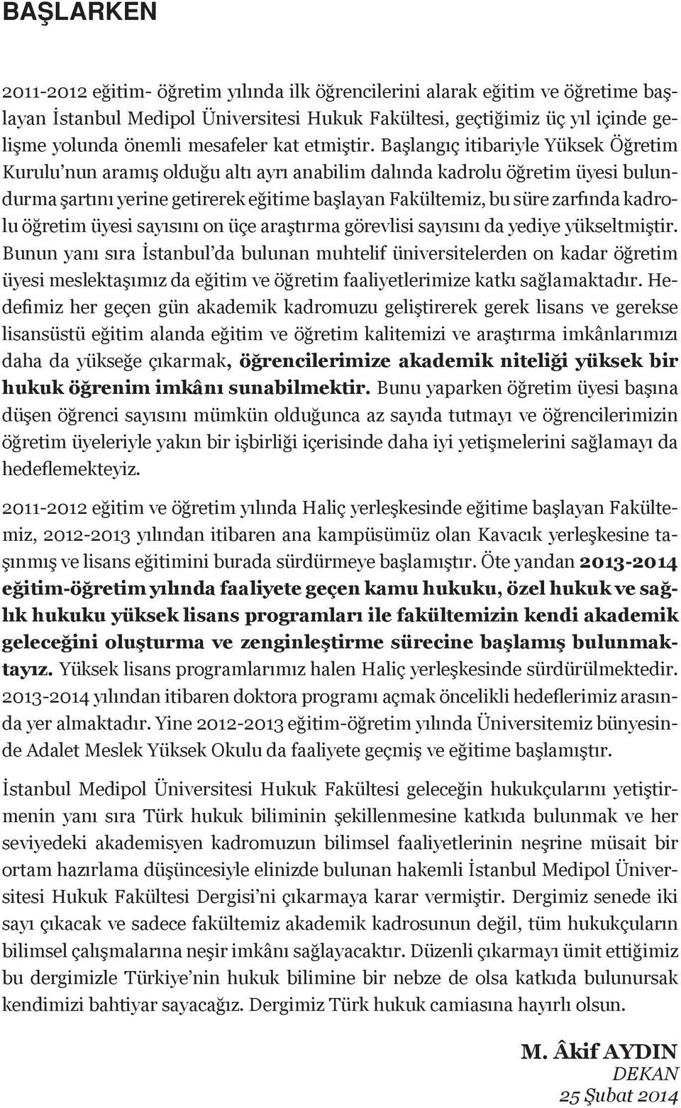 Başlangıç itibariyle Yüksek Öğretim Kurulu nun aramış olduğu altı ayrı anabilim dalında kadrolu öğretim üyesi bulundurma şartını yerine getirerek eğitime başlayan Fakültemiz, bu süre zarfında kadrolu