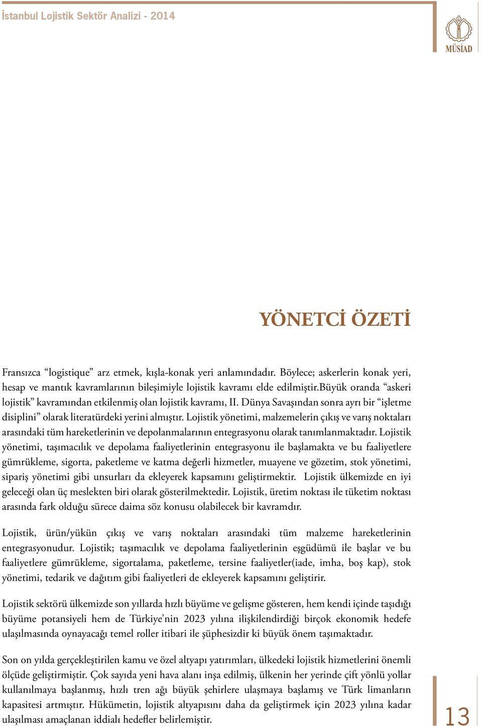 Lojistik yönetimi, malzemelerin çıkış ve varış noktaları arasındaki tüm hareketlerinin ve depolanmalarının entegrasyonu olarak tanımlanmaktadır.