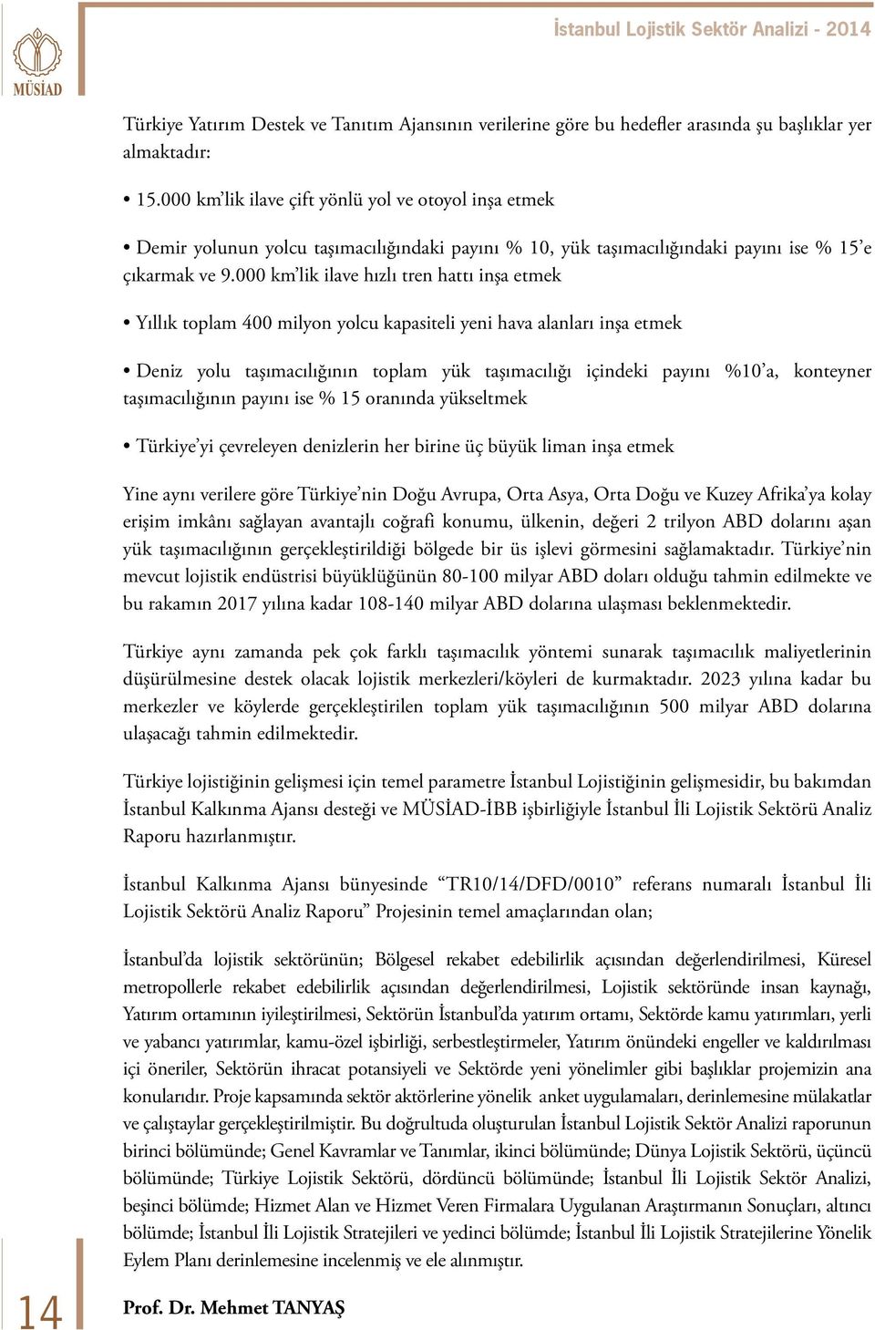 000 km lik ilave hızlı tren hattı inşa etmek Yıllık toplam 400 milyon yolcu kapasiteli yeni hava alanları inşa etmek Deniz yolu taşımacılığının toplam yük taşımacılığı içindeki payını %10 a,