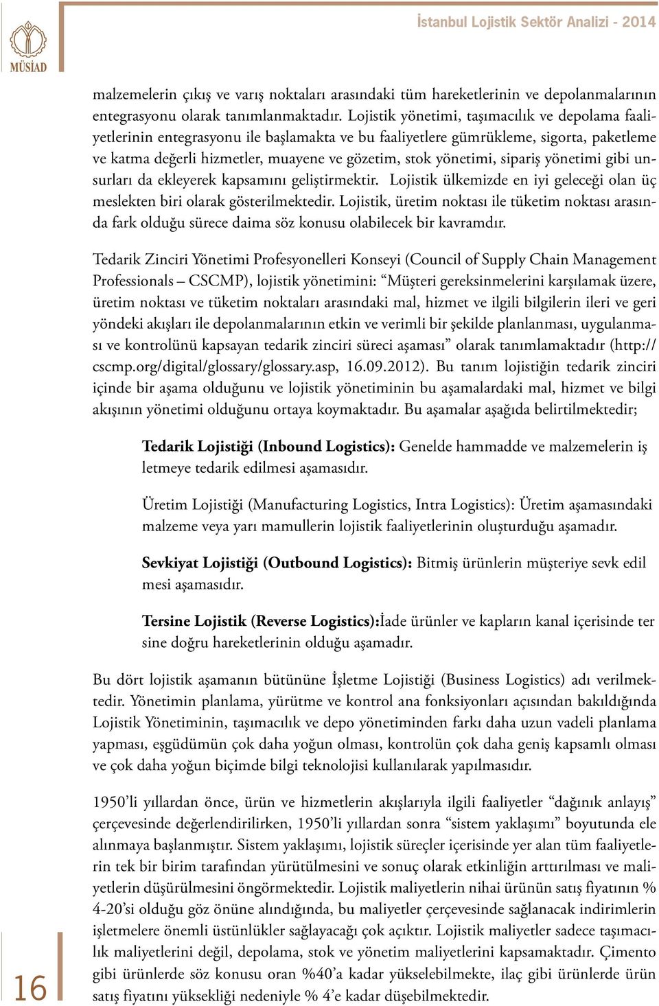 sipariş yönetimi gibi unsurları da ekleyerek kapsamını geliştirmektir. Lojistik ülkemizde en iyi geleceği olan üç meslekten biri olarak gösterilmektedir.