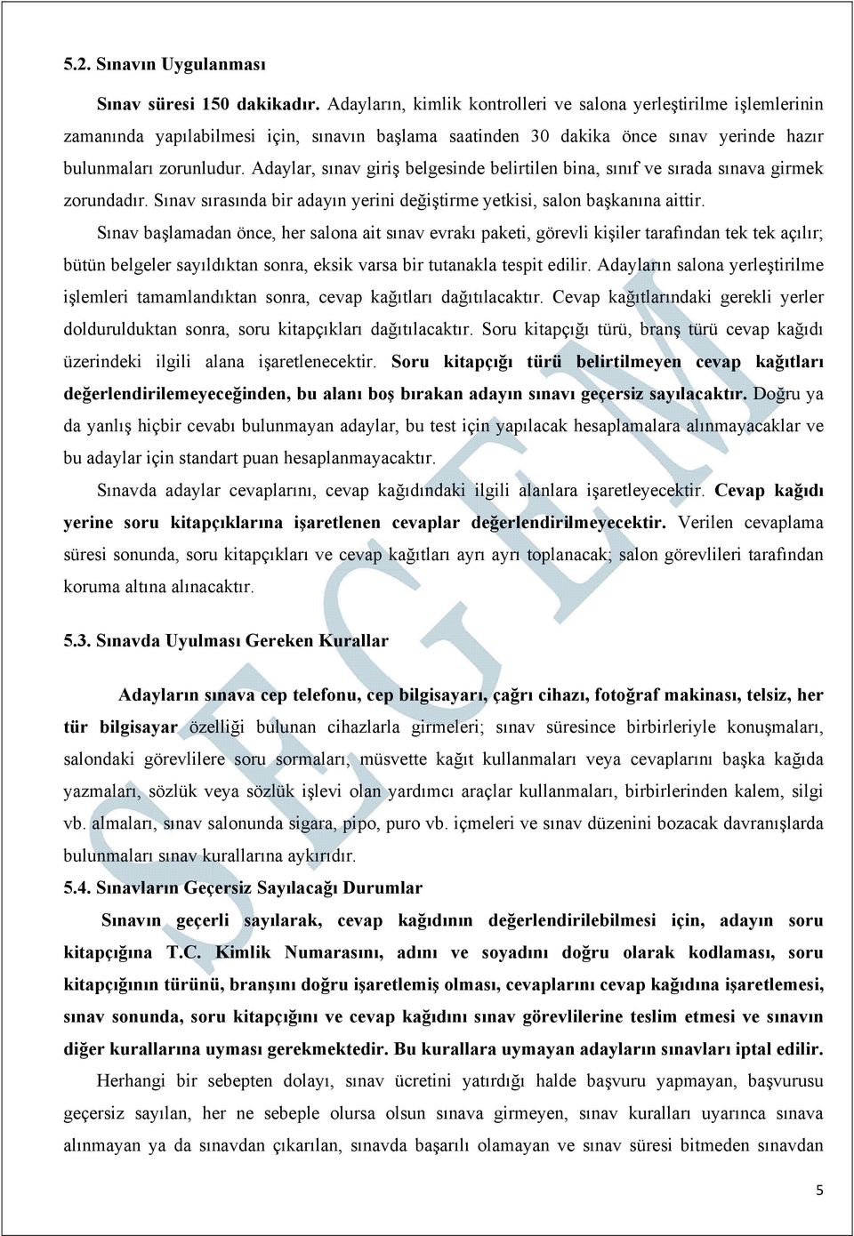 Adaylar, sınav giriş belgesinde belirtilen bina, sınıf ve sırada sınava girmek zorundadır. Sınav sırasında bir adayın yerini değiştirme yetkisi, salon başkanına aittir.