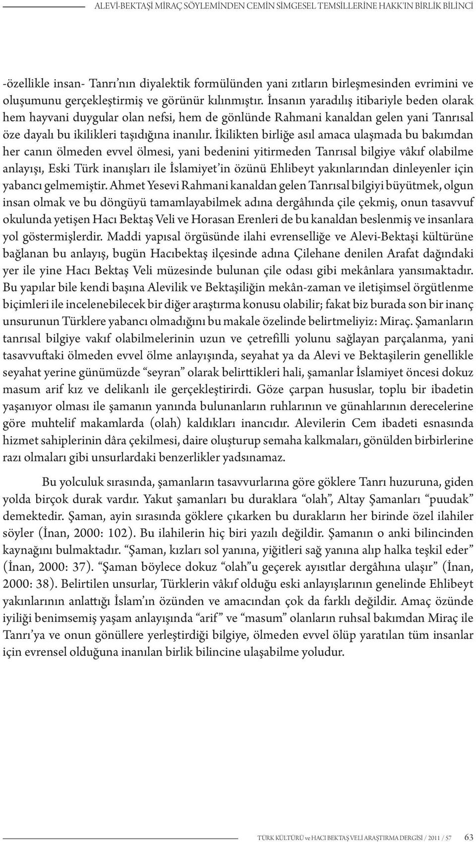 İnsanın yaradılış itibariyle beden olarak hem hayvani duygular olan nefsi, hem de gönlünde Rahmani kanaldan gelen yani Tanrısal öze dayalı bu ikilikleri taşıdığına inanılır.