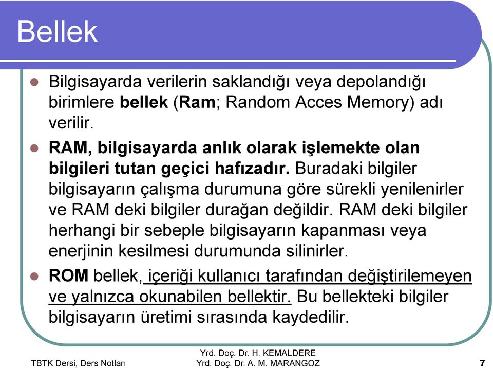 Buradaki bilgiler bilgisayarın çalışma durumuna göre sürekli yenilenirler ve RAM deki bilgiler durağan değildir.