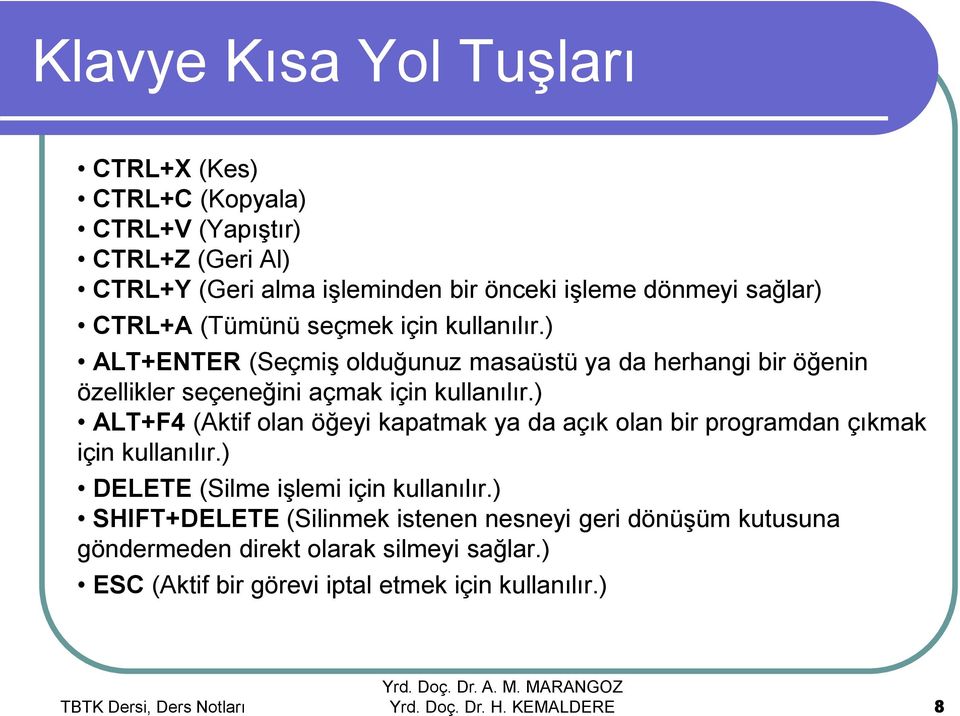 ) ALT+ENTER (Seçmiş olduğunuz masaüstü ya da herhangi bir öğenin özellikler seçeneğini açmak için kullanılır.