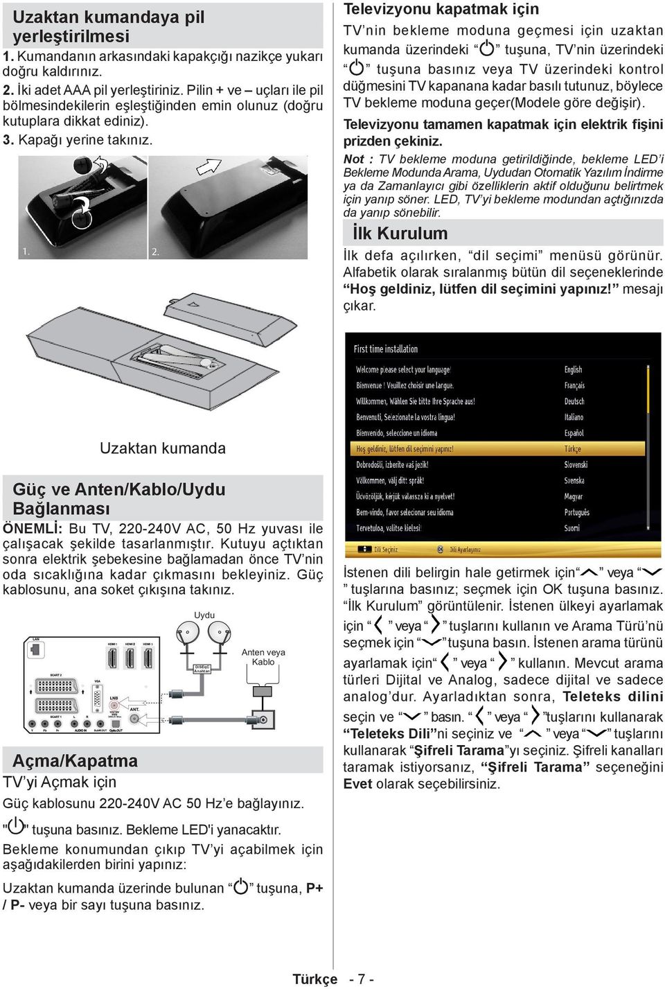 Televizyonu kapatmak için TV nin bekleme moduna geçmesi için uzaktan kumanda üzerindeki tuşuna, TV nin üzerindeki tuşuna basınız veya TV üzerindeki kontrol düğmesini TV kapanana kadar basılı tutunuz,