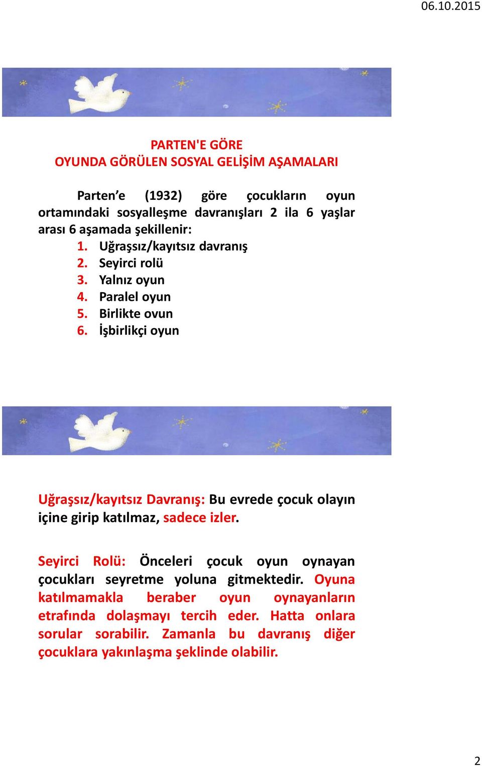 İşbirlikçi oyun Uğraşsız/kayıtsız Davranış: Bu evrede çocuk olayın içine girip katılmaz, sadece izler.