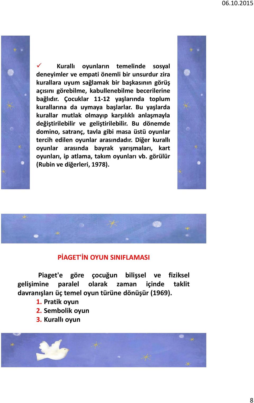 Bu dönemde domino, satranç, tavla gibi masa üstü oyunlar tercih edilen oyunlar arasındadır. Diğer kurallı oyunlar arasında bayrak yarışmaları, kart oyunları, ip atlama, takım oyunları vb.