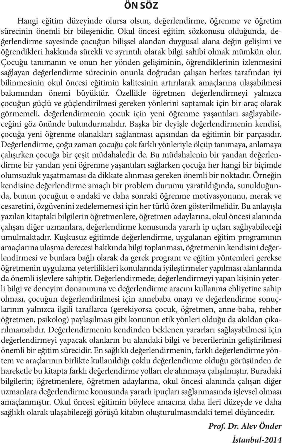 olur. Çocuğu tanımanın ve onun her yönden gelişiminin, öğrendiklerinin izlenmesini sağlayan değerlendirme sürecinin onunla doğrudan çalışan herkes tarafından iyi bilinmesinin okul öncesi eğitimin