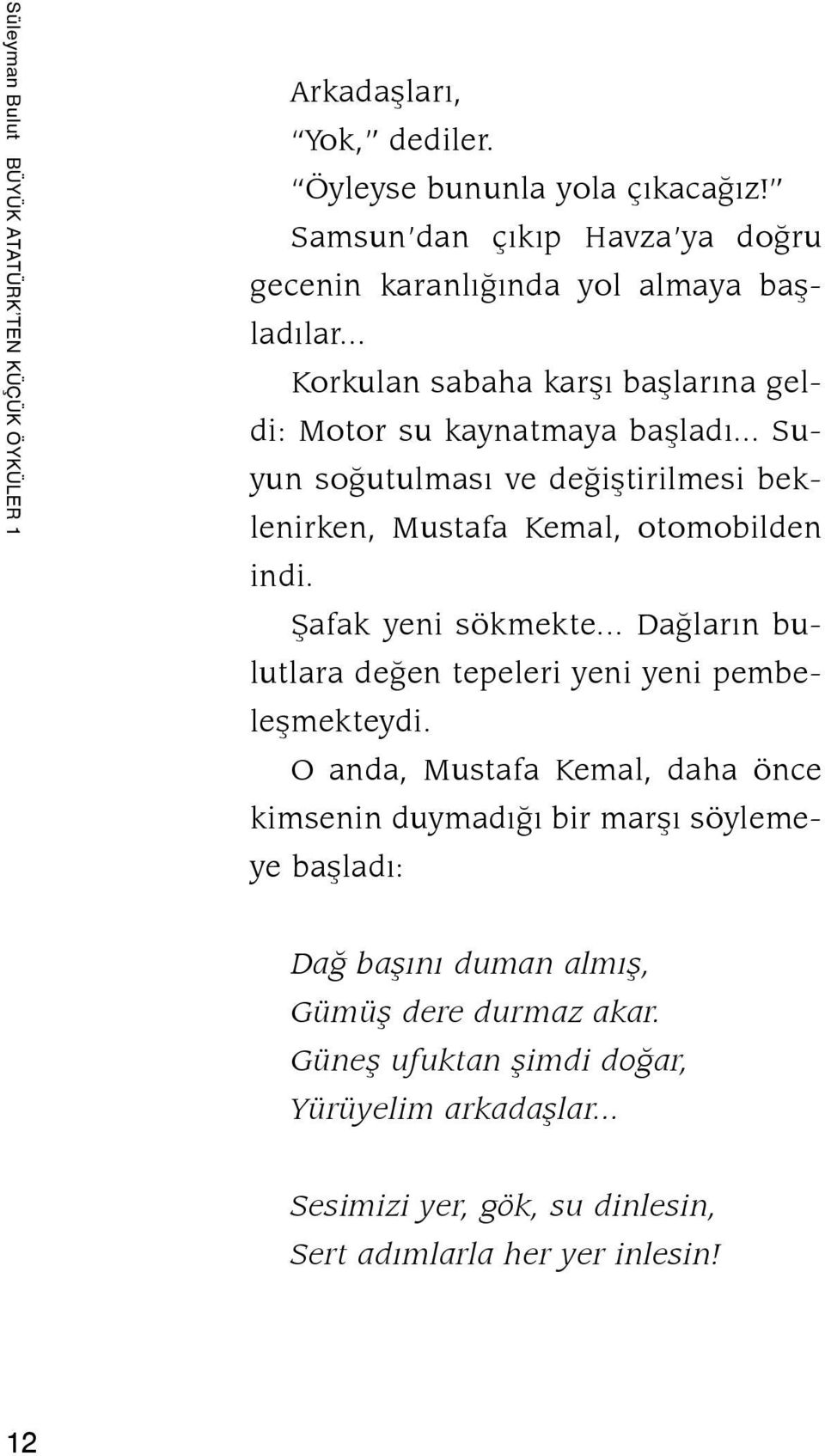 .. Suyun soğutulması ve değiştirilmesi beklenirken, Mustafa Kemal, otomobilden indi. Şafak yeni sökmekte... Dağların bulutlara değen tepeleri yeni yeni pembeleşmekteydi.