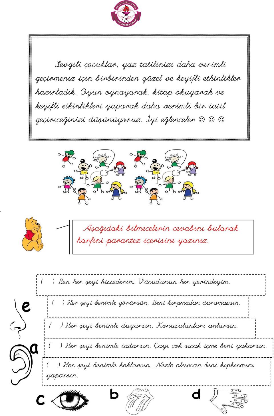 Aşağıdaki bilmecelerin cevabını bularak harfini parantez içerisine yazınız. ( ) Ben her şeyi hissederim. Vücudunun her yerindeyim.