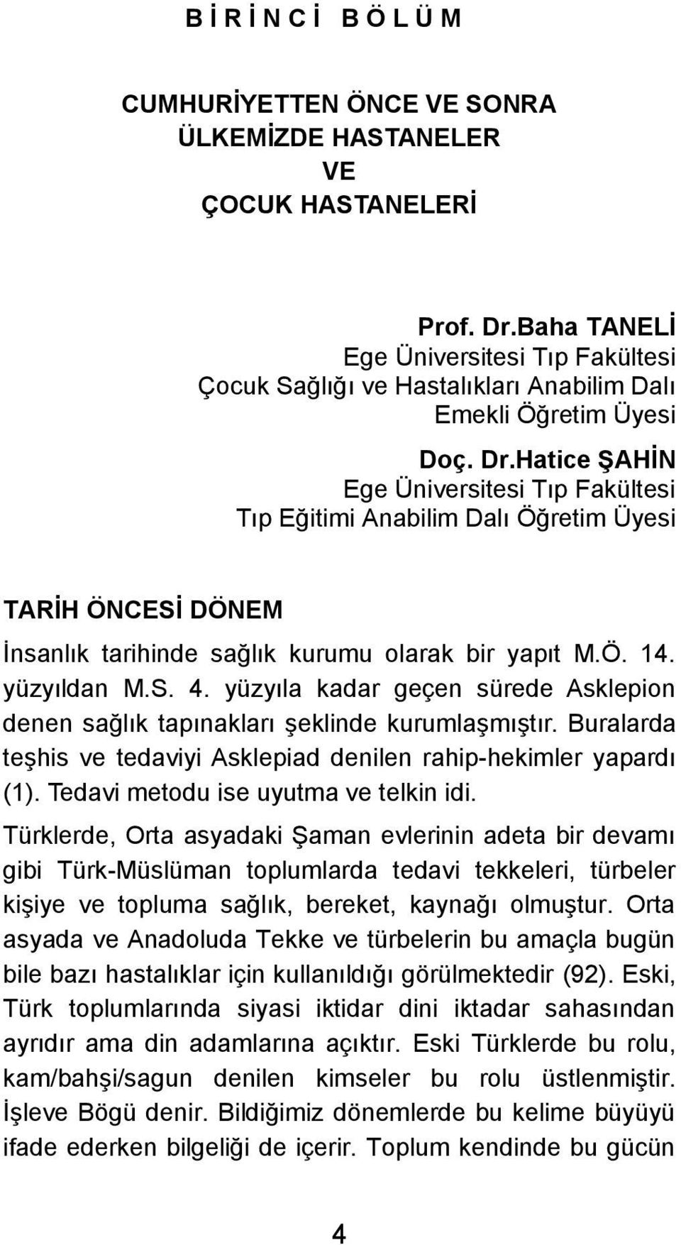 Hatice ŞAHİN Ege Üniversitesi Tıp Fakültesi Tıp Eğitimi Anabilim Dalı Öğretim Üyesi TARİH ÖNCESİ DÖNEM İnsanlık tarihinde sağlık kurumu olarak bir yapıt M.Ö. 14. yüzyıldan M.S. 4.