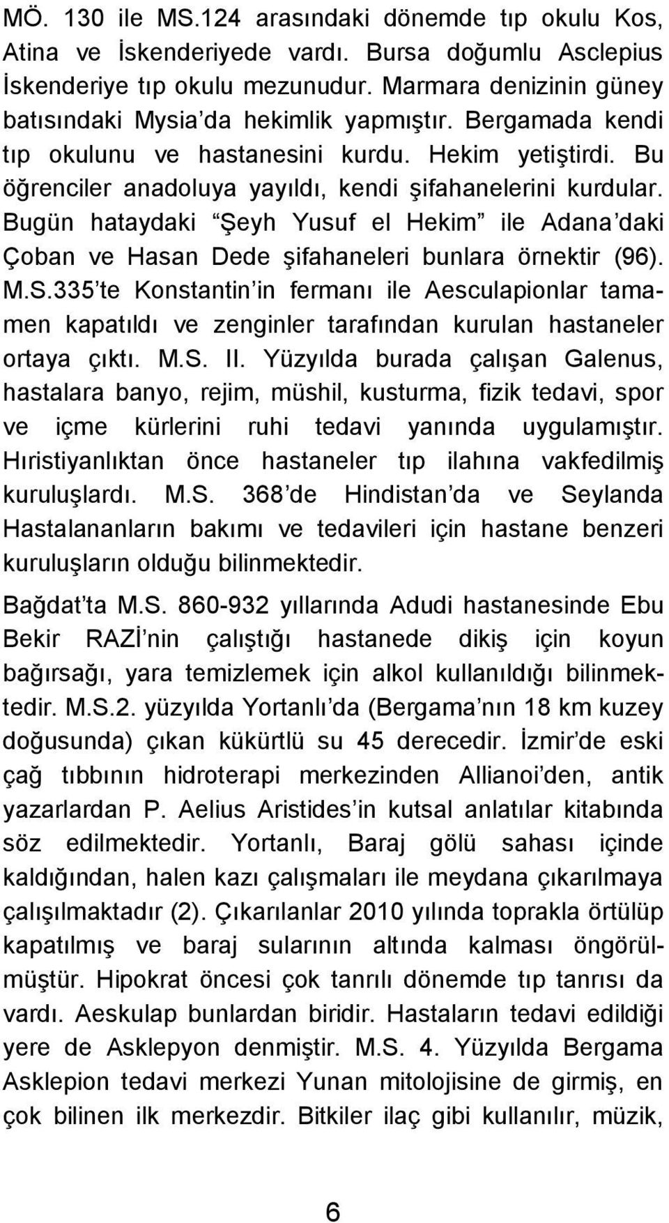 Bugün hataydaki Şeyh Yusuf el Hekim ile Adana daki Çoban ve Hasan Dede şifahaneleri bunlara örnektir (96). M.S.