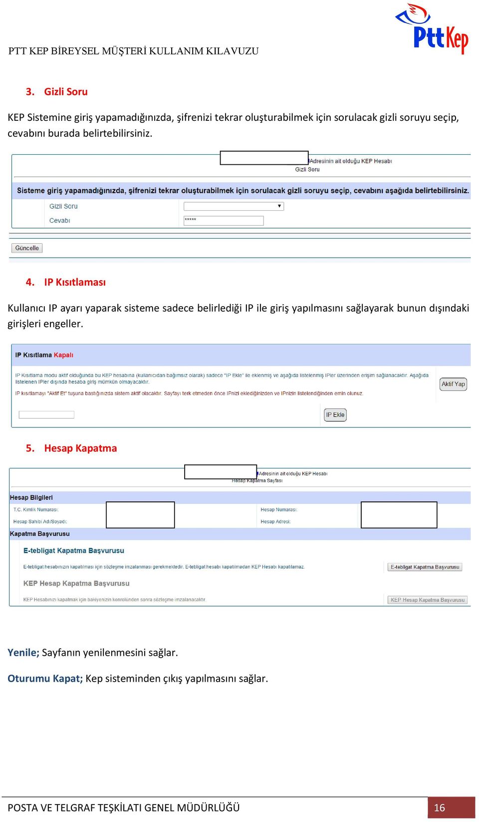 IP Kısıtlaması Kullanıcı IP ayarı yaparak sisteme sadece belirlediği IP ile giriş yapılmasını sağlayarak bunun