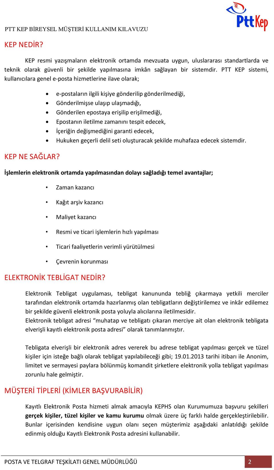 erişilmediği, Epostanın iletilme zamanını tespit edecek, İçeriğin değişmediğini garanti edecek, Hukuken geçerli delil seti oluşturacak şekilde muhafaza edecek sistemdir. KEP NE SAĞLAR?