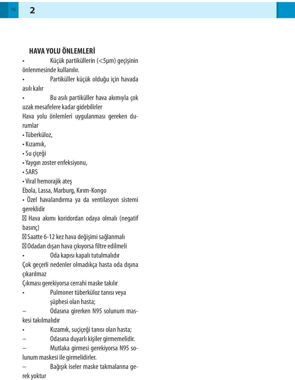 çiçeği Yaygın zoster enfeksiyonu, SARS Viral hemorajik ateş Ebola, Lassa, Marburg, Kırım-Kongo Özel havalandırma ya da ventilasyon sistemi gereklidir Hava akımı koridordan odaya olmalı (negatif