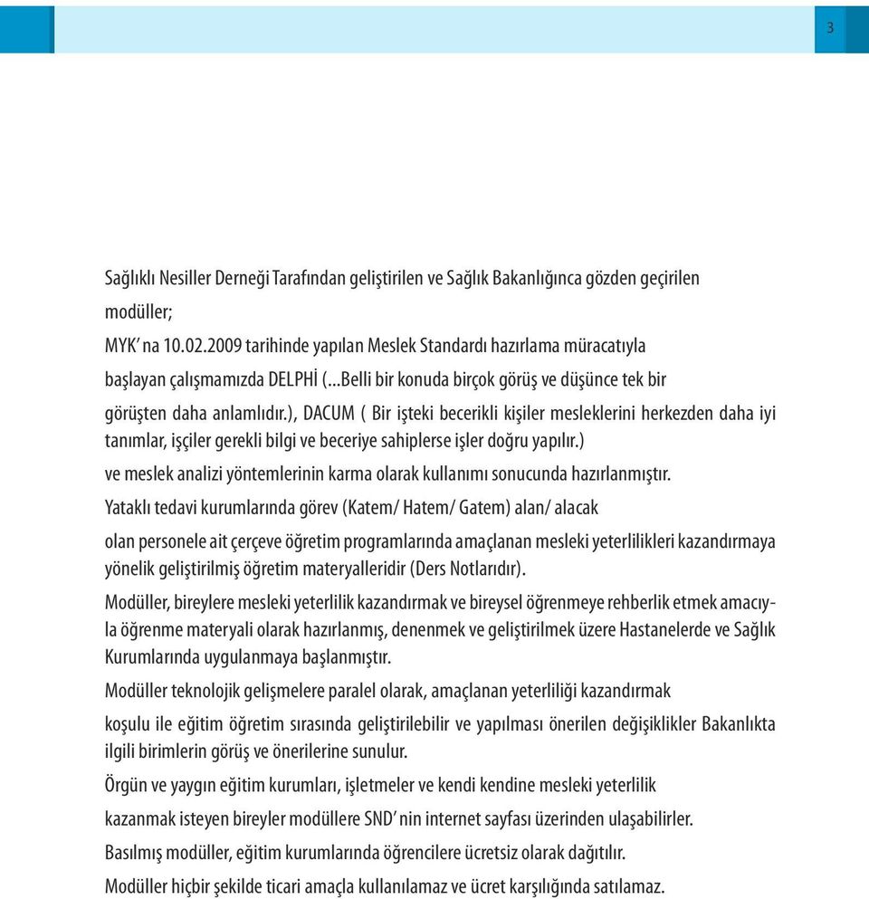 ), DACUM ( Bir işteki becerikli kişiler mesleklerini herkezden daha iyi tanımlar, işçiler gerekli bilgi ve beceriye sahiplerse işler doğru yapılır.