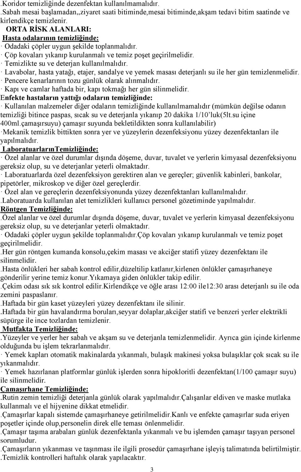 Temizlikte su ve deterjan kullanılmalıdır. Lavabolar, hasta yatağı, etajer, sandalye ve yemek masası deterjanlı su ile her gün temizlenmelidir. Pencere kenarlarının tozu günlük olarak alınmalıdır.