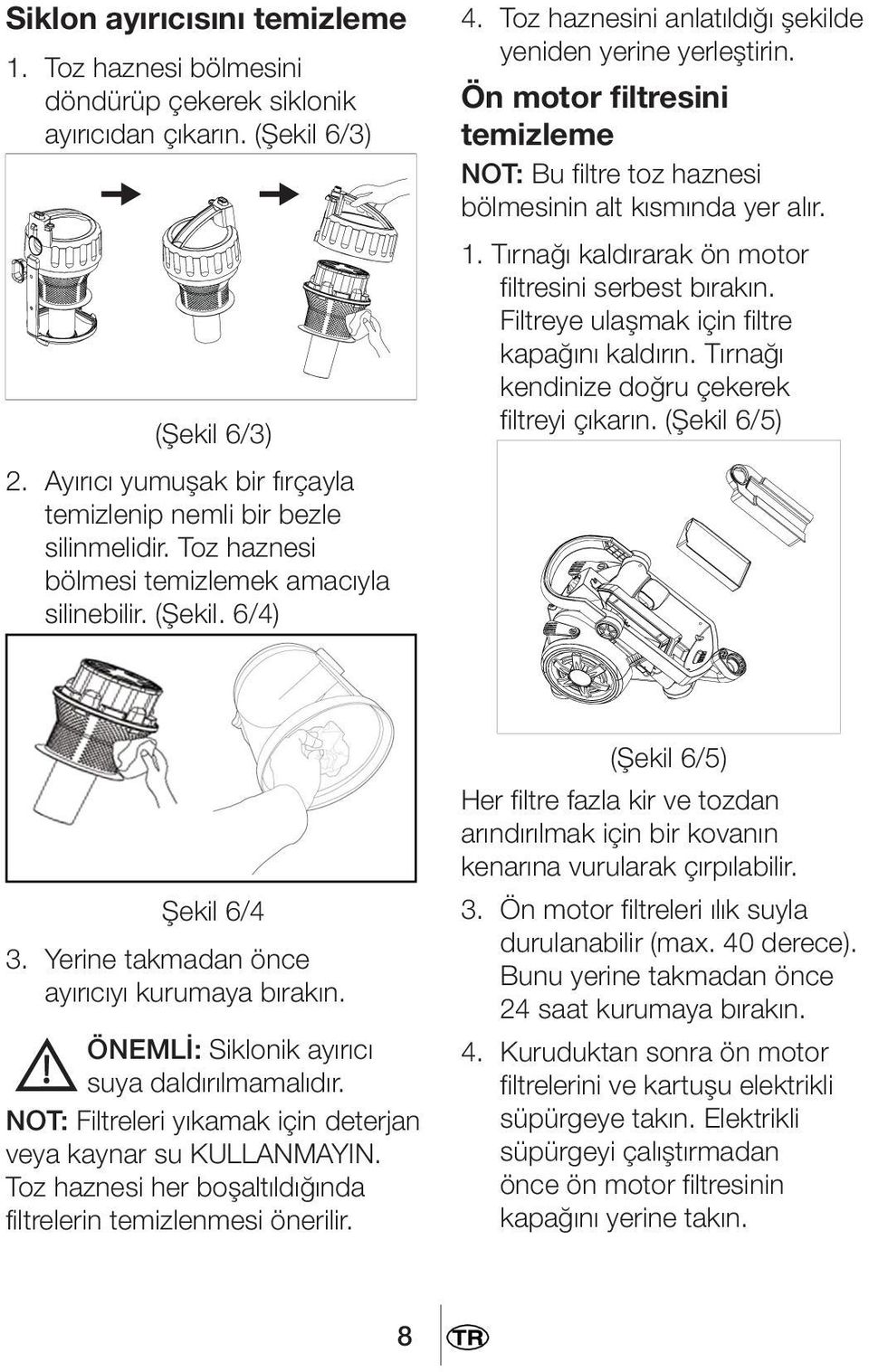 Ön motor filtresini temizleme NOT: Bu filtre toz haznesi bölmesinin alt kısmında yer alır. 1. Tırnağı kaldırarak ön motor filtresini serbest bırakın. Filtreye ulaşmak için filtre kapağını kaldırın.