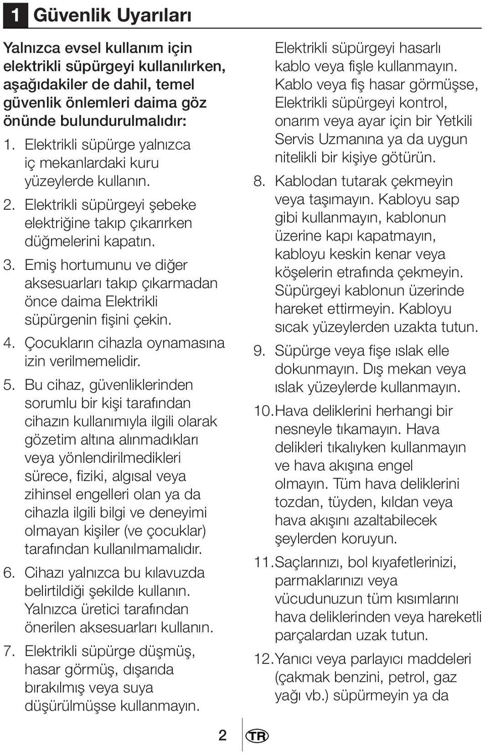 Emiş hortumunu ve diğer aksesuarları takıp çıkarmadan önce daima Elektrikli süpürgenin fişini çekin. 4. Çocukların cihazla oynamasına izin verilmemelidir. 5.