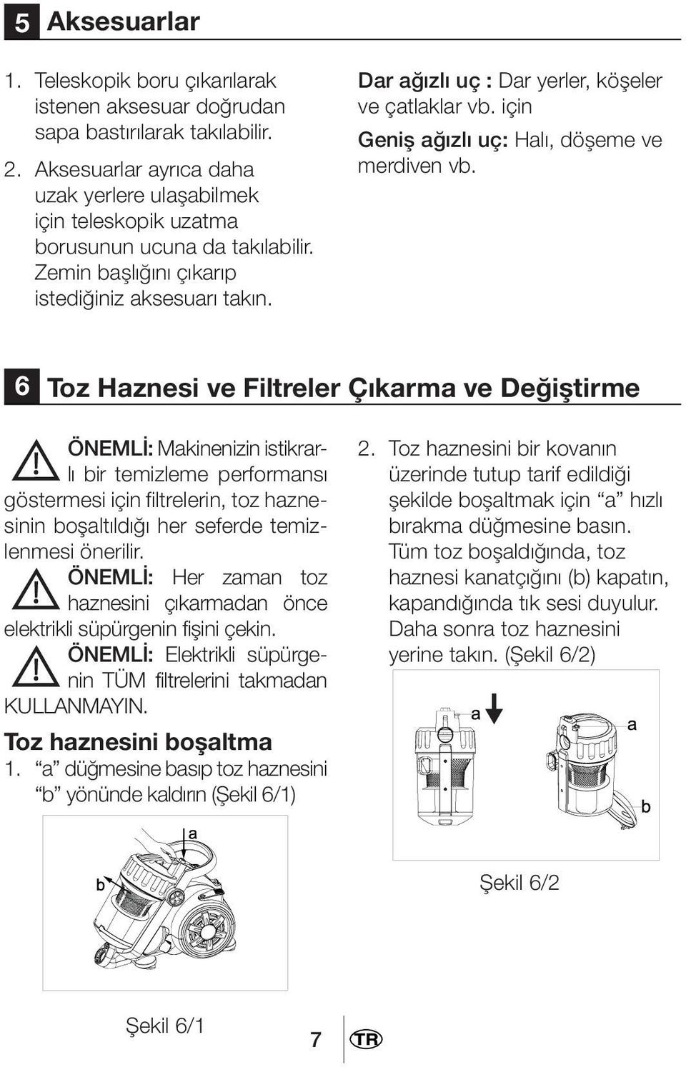 Dar ağızlı uç : Dar yerler, köşeler ve çatlaklar vb. için Geniş ağızlı uç: Halı, döşeme ve merdiven vb.