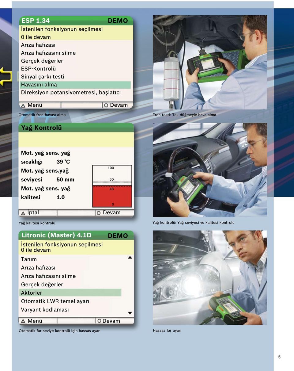 başlatıcı Menü Devam Otomatik fren havası alma Fren testi: Tek düğmeyle hava alma Yağ Kontrolü Mot. yağ sens. yağ sıcaklığı 39 0 C Mot. yağ sens.yağ seviyesi 50 mm Mot. yağ sens. yağ kalitesi 1.