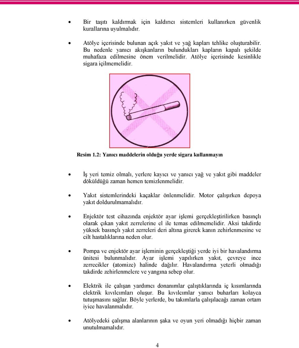 2: Yanıcı maddelerin olduğu yerde sigara kullanmayın İş yeri temiz olmalı, yerlere kayıcı ve yanıcı yağ ve yakıt gibi maddeler döküldüğü zaman hemen temizlenmelidir.