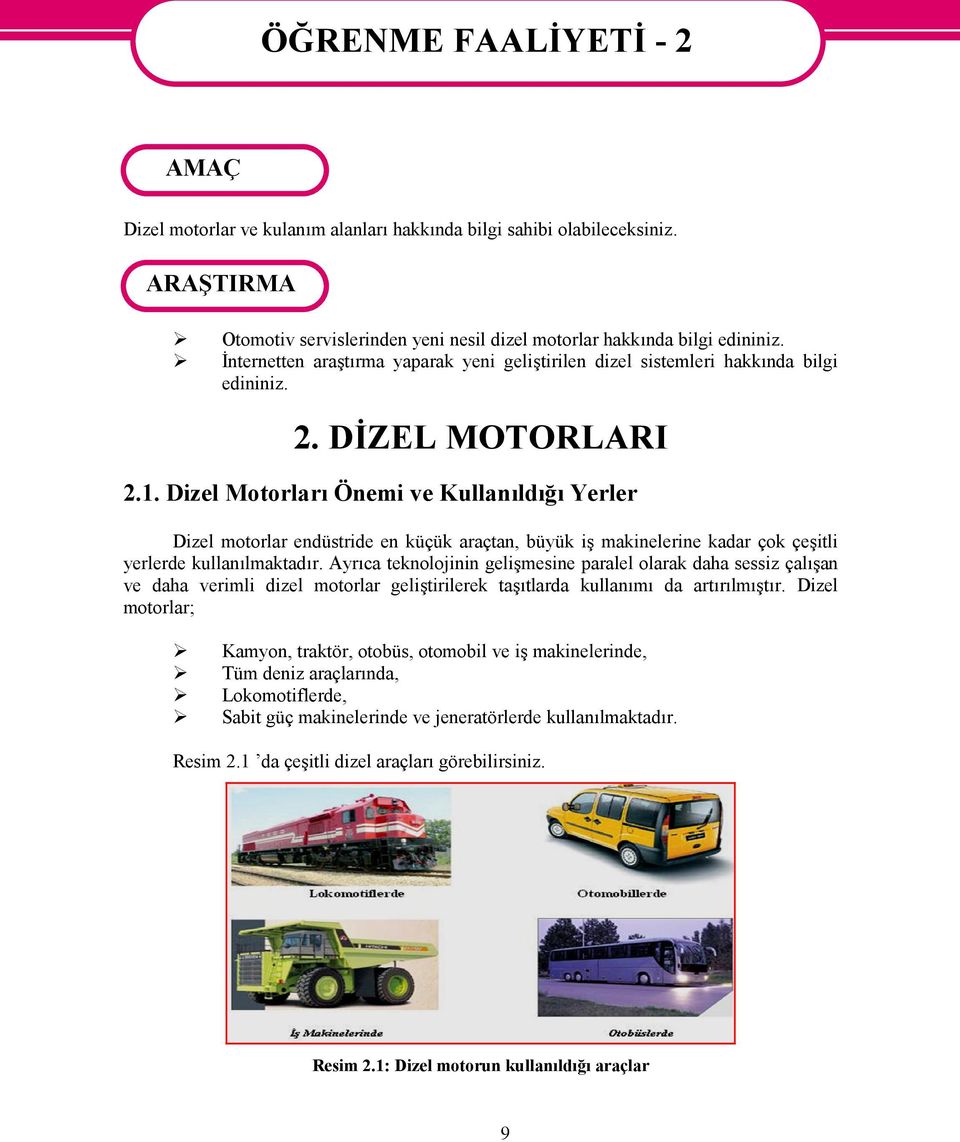 Dizel Motorları Önemi ve Kullanıldığı Yerler Dizel motorlar endüstride en küçük araçtan, büyük iş makinelerine kadar çok çeşitli yerlerde kullanılmaktadır.