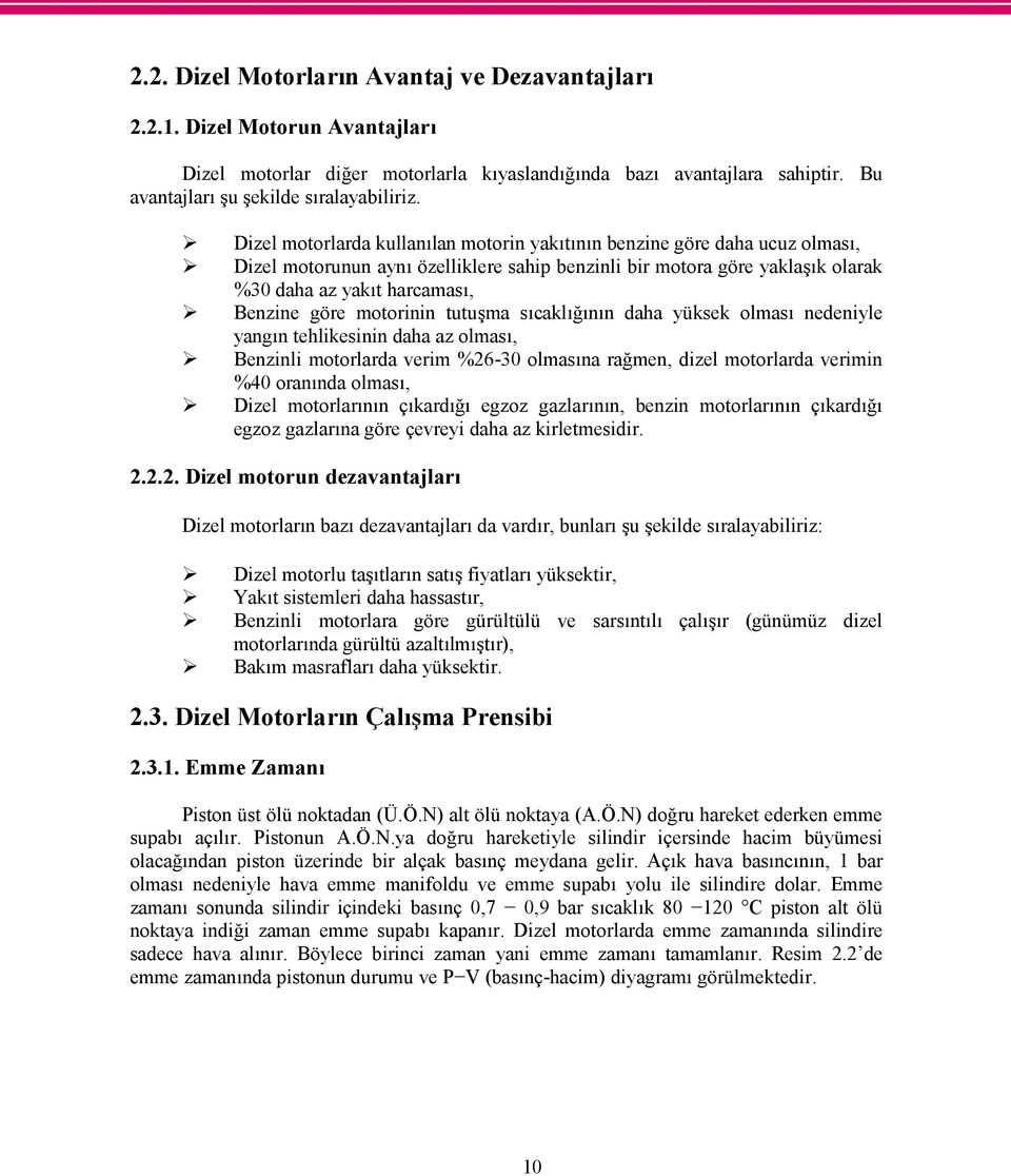 motorinin tutuşma sıcaklığının daha yüksek olması nedeniyle yangın tehlikesinin daha az olması, Benzinli motorlarda verim %26-30 olmasına rağmen, dizel motorlarda verimin %40 oranında olması, Dizel