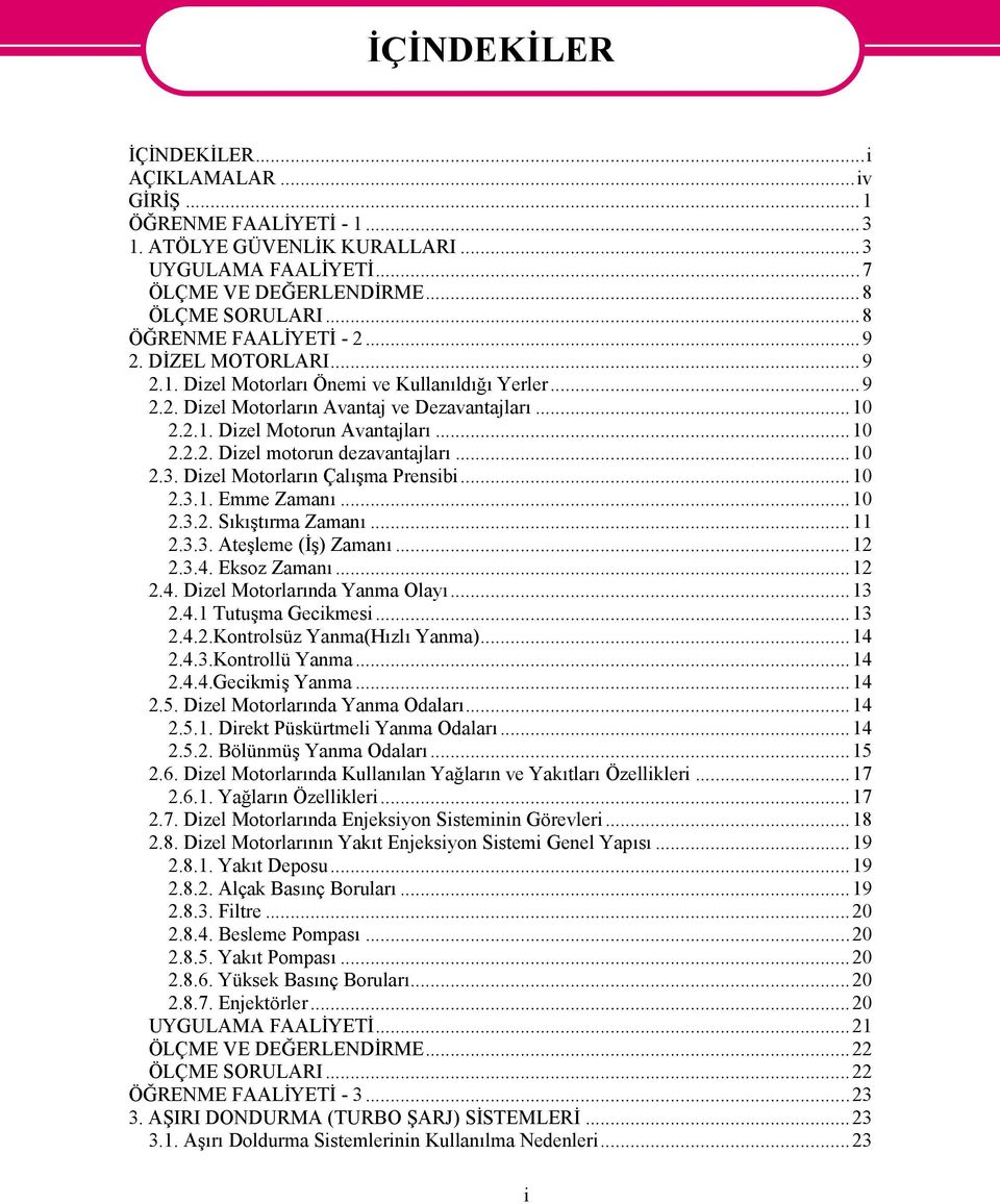 ..10 2.3. Dizel Motorların Çalışma Prensibi...10 2.3.1. Emme Zamanı...10 2.3.2. Sıkıştırma Zamanı...11 2.3.3. Ateşleme (İş) Zamanı...12 2.3.4. Eksoz Zamanı...12 2.4. Dizel Motorlarında Yanma Olayı.