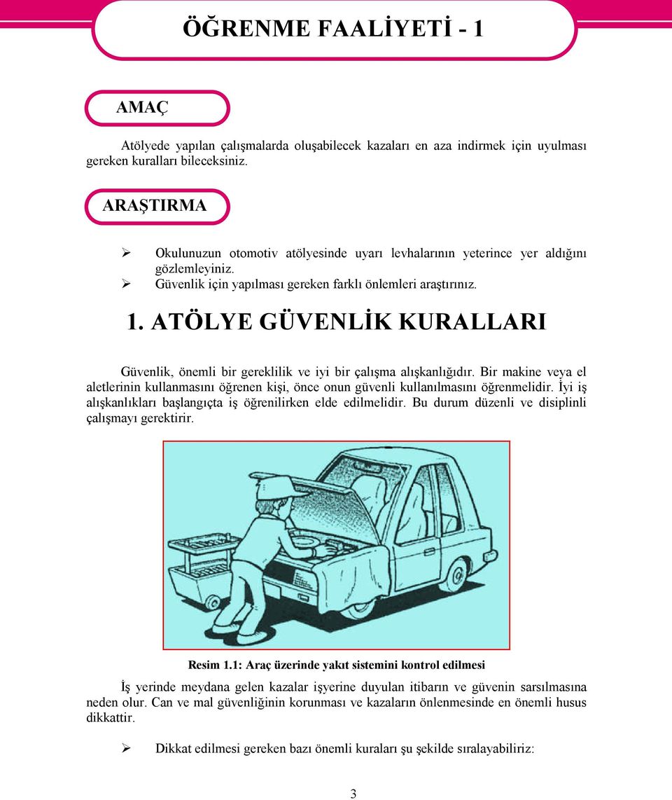 ATÖLYE GÜVENLİK KURALLARI Güvenlik, önemli bir gereklilik ve iyi bir çalışma alışkanlığıdır. Bir makine veya el aletlerinin kullanmasını öğrenen kişi, önce onun güvenli kullanılmasını öğrenmelidir.