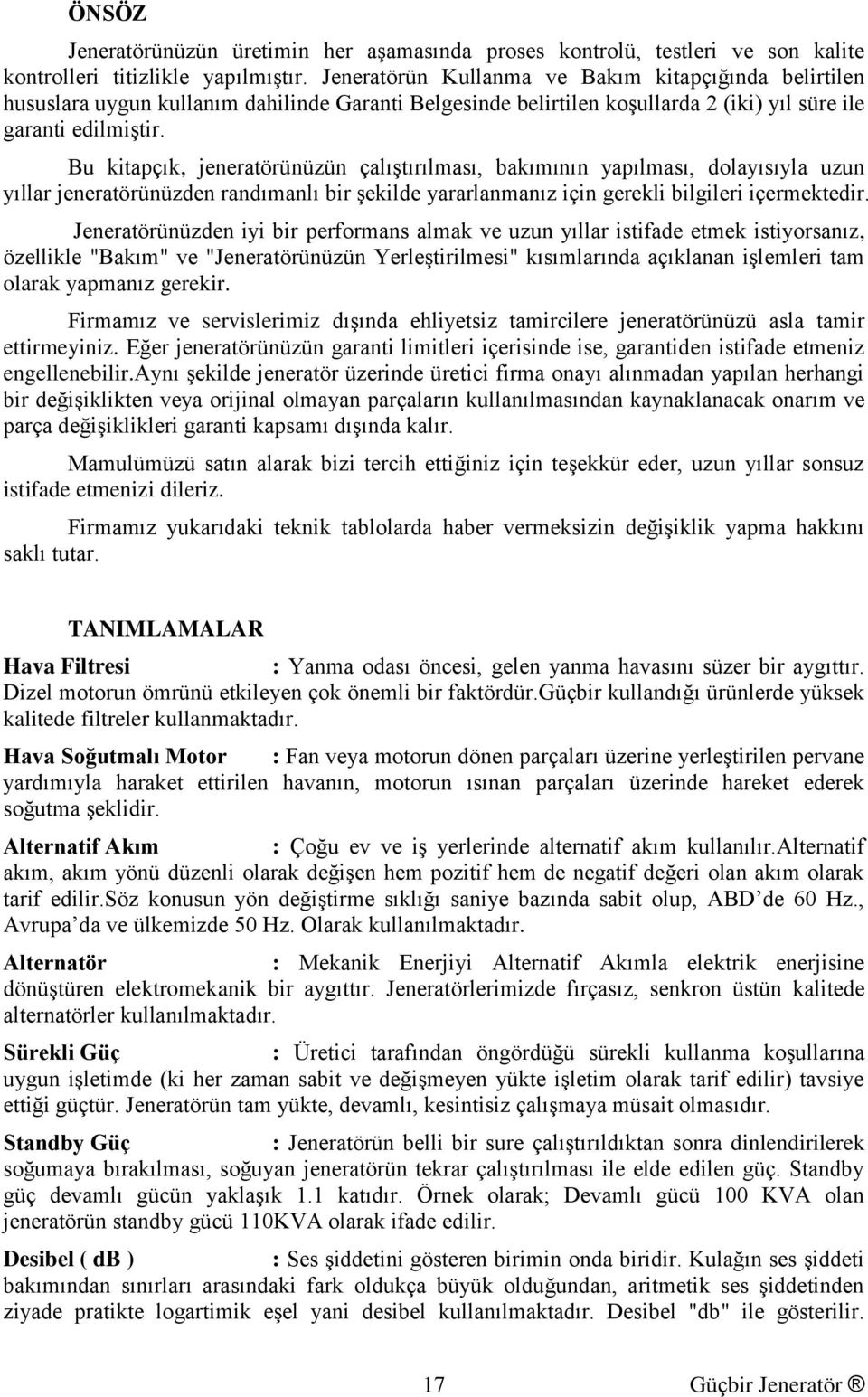 Bu kitapçık, jeneratörünüzün çalıştırılması, bakımının yapılması, dolayısıyla uzun yıllar jeneratörünüzden randımanlı bir şekilde yararlanmanız için gerekli bilgileri içermektedir.