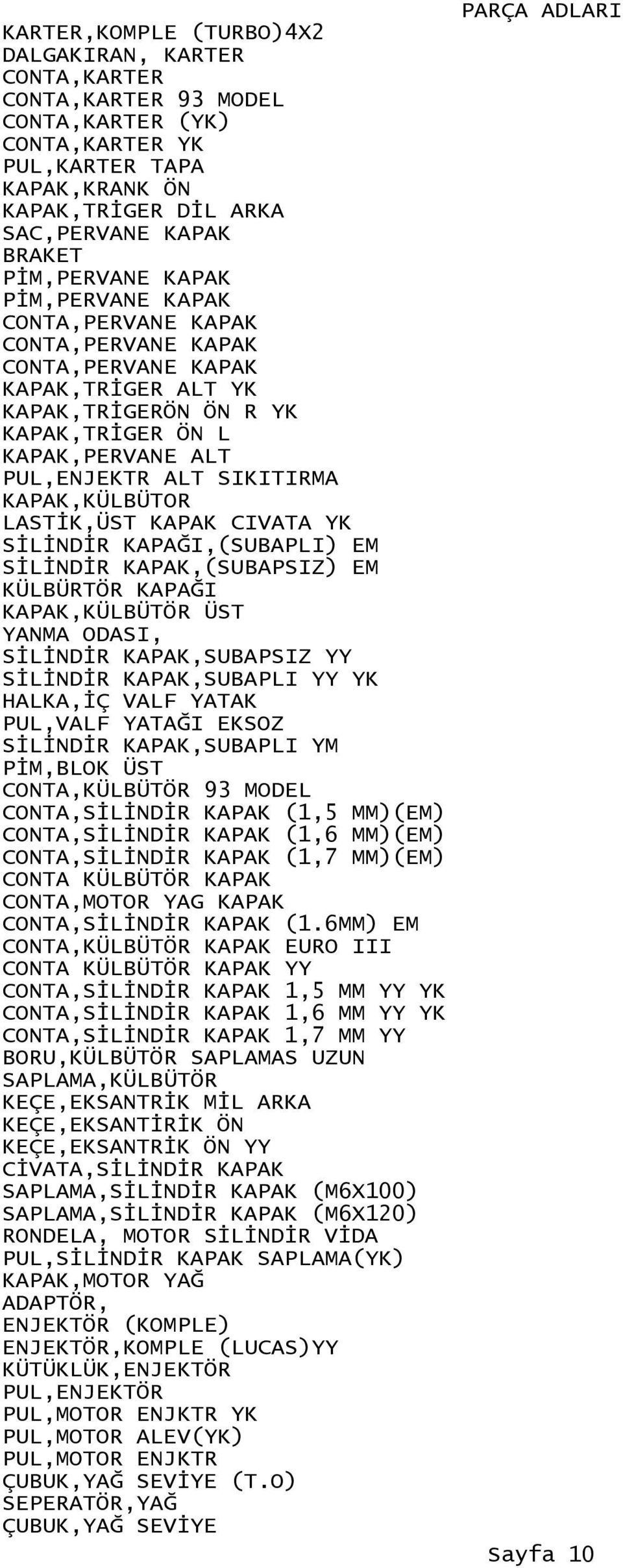 SIKITIRMA KAPAK,KÜLBÜTOR LASTİK,ÜST KAPAK CIVATA YK SİLİNDİR KAPAĞI,(SUBAPLI) EM SİLİNDİR KAPAK,(SUBAPSIZ) EM KÜLBÜRTÖR KAPAĞI KAPAK,KÜLBÜTÖR ÜST YANMA ODASI, SİLİNDİR KAPAK,SUBAPSIZ YY SİLİNDİR